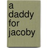 A Daddy for Jacoby by Christyne Butler