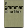 A Grammar of Udihe by Maria Tolskaya