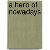 A Hero Of Nowadays door Mikhail Iur'evich Lermontov