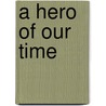 A Hero Of Our Time door Marr Murray