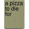 A Pizza To Die For by Chris Cavender