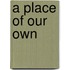 A Place of Our Own