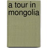 A Tour in Mongolia door Bulstrode Beatrix