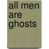 All Men Are Ghosts