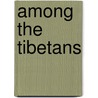 Among The Tibetans door Isabella Lucy Bird