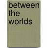 Between The Worlds door Kelly Pollock