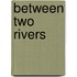 Between Two Rivers