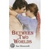 Between Two Worlds