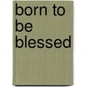 Born to Be Blessed by John Hagee