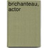Brichanteau, Actor