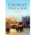 Chorley Then & Now