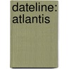 Dateline: Atlantis door Lynn Voedisch