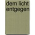 Dem Licht entgegen