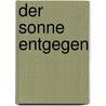 Der Sonne entgegen by Sara Gruen
