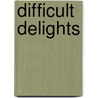 Difficult Delights by Arthur Purdy