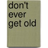 Don't Ever Get Old by Rabbi Daniel Friedman