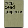 Drop Dead Gorgeous door Katie Agnew