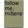 Follow Me, Mittens door Lola M. Schaefer