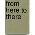 From Here To There