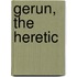Gerun, the Heretic