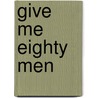 Give Me Eighty Men by Shannon D. Smith
