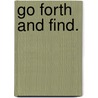 Go Forth and Find. door Mrs. John R. Jarboe