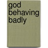 God Behaving Badly door Pete Ward