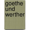 Goethe Und Werther door Von Johann Wolfgang Goethe