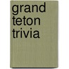 Grand Teton Trivia by Charlie Craighead