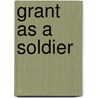 Grant As A Soldier door Augustus Washington Alexander