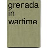 Grenada in Wartime by Beverley A. Steele