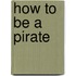 How To Be A Pirate