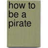 How To Be A Pirate by Cressida Cowell