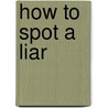 How To Spot A Liar by Maryann Karinch