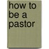 How to Be a Pastor