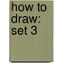 How to Draw: Set 3
