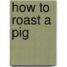 How to Roast a Pig door Tom Rea