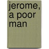 Jerome, A Poor Man door Mary Eleanor Wilkins Freeman