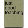 Just Good Teaching by Laura Sindberg