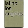 Latino Los Angeles door Gilda L. Ochoa
