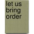 Let Us Bring Order