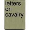 Letters On Cavalry by Kraft Karl Hohenlohe-Ingelfingen