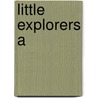 Little Explorers A by Gill Munton