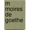 M Moires de Goethe door Von Johann Wolfgang Goethe