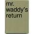 Mr. Waddy's Return