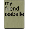 My Friend Isabelle door Eliza Woloson