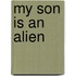 My Son is an Alien