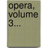 Opera, Volume 3... door Franz Ritter