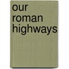 Our Roman Highways door Urquhart A. Forbes