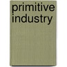 Primitive Industry by Charles Conrad Abbott